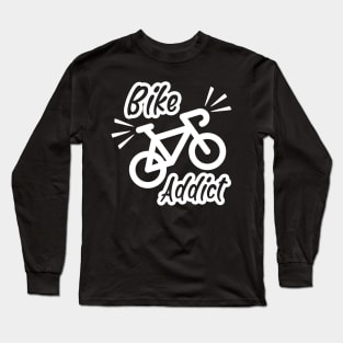 Bike addict, Bicycle Cyclist Funny Gift Idea Long Sleeve T-Shirt